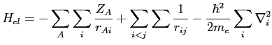$\displaystyle H_{el} = - \sum_A \sum_i \frac {Z_A}{r_{Ai}} + \sum_{i<j} \sum \frac{1}{r_{ij}} - \frac{\hbar^2}{2 m_e} \sum_i \nabla^2_i$