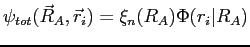 $\displaystyle \psi_{tot}(\vec R_A,\vec r_i )=\xi_n(R_A) \Phi(r_i \vert R_A)$