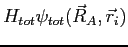 $\displaystyle H_{tot} \psi_{tot}(\vec R_A,\vec r_i )$