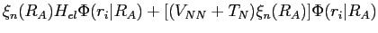 $\displaystyle \xi_n(R_A) H_{el} \Phi(r_i \vert R_A)
+ [(V_{NN}+T_N)\xi_n(R_A)]\Phi(r_i \vert R_A)$