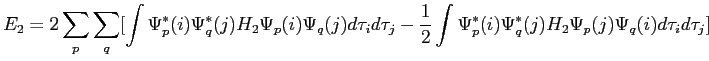 $\displaystyle E_2=2\sum_p\sum_q[\int\Psi^*_p(i)\Psi^*_q(j)H_2\Psi_p(i)\Psi_q(j)...
..._j -\frac{1}{2}\int\Psi^*_p(i)\Psi^*_q(j)H_2\Psi_p(j)\Psi_q(i) d\tau_i d\tau_j]$