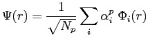 $\displaystyle \Psi(r)=\frac{1}{\sqrt{N_p}}\sum_i \alpha_i^p \;\Phi_i(r)$