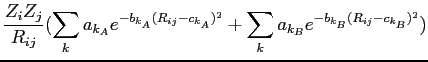 $\displaystyle \frac{Z_iZ_j}{R_{ij}}(\sum_k a_{k_A} e^{-b_{k_A}(R_{ij}-c_{k_A})^2}
+\sum_k a_{k_B} e^{-b_{k_B}(R_{ij}-c_{k_B})^2})$