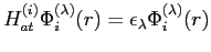 $\displaystyle H^{(i)}_{at}\Phi^{(\lambda)}_i(r)=\epsilon_{\lambda}\Phi^{(\lambda)}_i(r)$