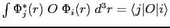 $ \int\Phi^*_j(r)\;O\;\Phi_i(r)\;d^3r=\langle j\vert O\vert i \rangle $