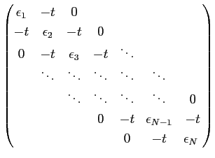 $\displaystyle \begin{pmatrix} \epsilon_1 & -t &0 \  -t & \epsilon_2 & -t & 0...
...&-t & \epsilon_{N-1} & -t \   & & & & 0 &-t & \epsilon_N \ \end{pmatrix}$