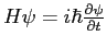 $ H\psi=i\hbar \frac{\partial \psi}{\partial t}$