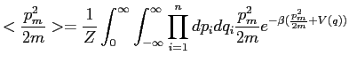 $\displaystyle <\frac{p_m^2}{2m}>=\frac{1}{Z} \int_0^\infty \int_{-\infty}^{\infty} \prod_{i=1}^n dp_i dq_i \frac{p_m^2}{2m} e^{-\beta(\frac{p_m^2}{2m} + V(q) )}$