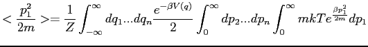 $\displaystyle <\frac{p_1^2}{2m}> = \frac{1}{Z} \int_{-\infty}^{\infty}dq_1...dq...
...}{2} \int_0^\infty dp_2...dp_n \int_0^\infty mkT e^{\frac{\beta p_1^2}{2m}}dp_1$