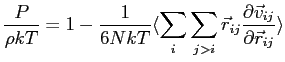 $\displaystyle \frac{P}{\rho k T} = 1 - \frac{1}{6NkT} \langle \sum_{i} \sum_{j>i} \vec r_{ij} \frac{ \partial \vec v_{ij}}{ \partial \vec r_{ij}} \rangle$