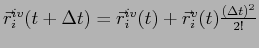 $ \vec r^{iv}_i (t + \Delta t) = \vec r^{iv}_i (t) + \vec r^{v}_i (t) \frac{ ( \Delta t)^2}{2!}$