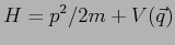 $\displaystyle H=p^2/2m + V(\vec q)$
